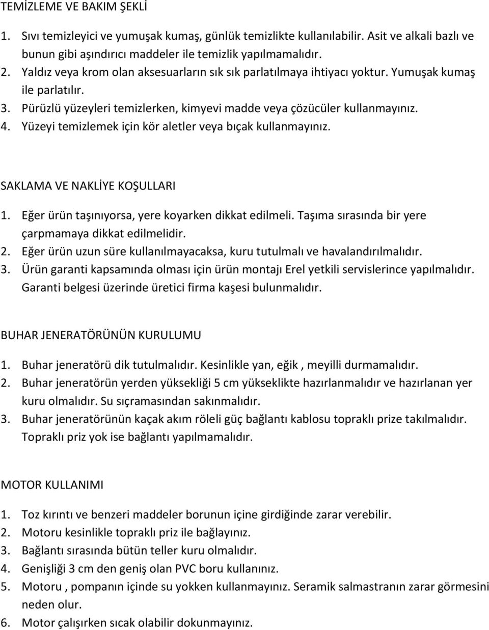 Yüzeyi temizlemek için kör aletler veya bıçak kullanmayınız. SAKLAMA VE NAKLİYE KOŞULLARI 1. Eğer ürün taşınıyorsa, yere koyarken dikkat edilmeli.