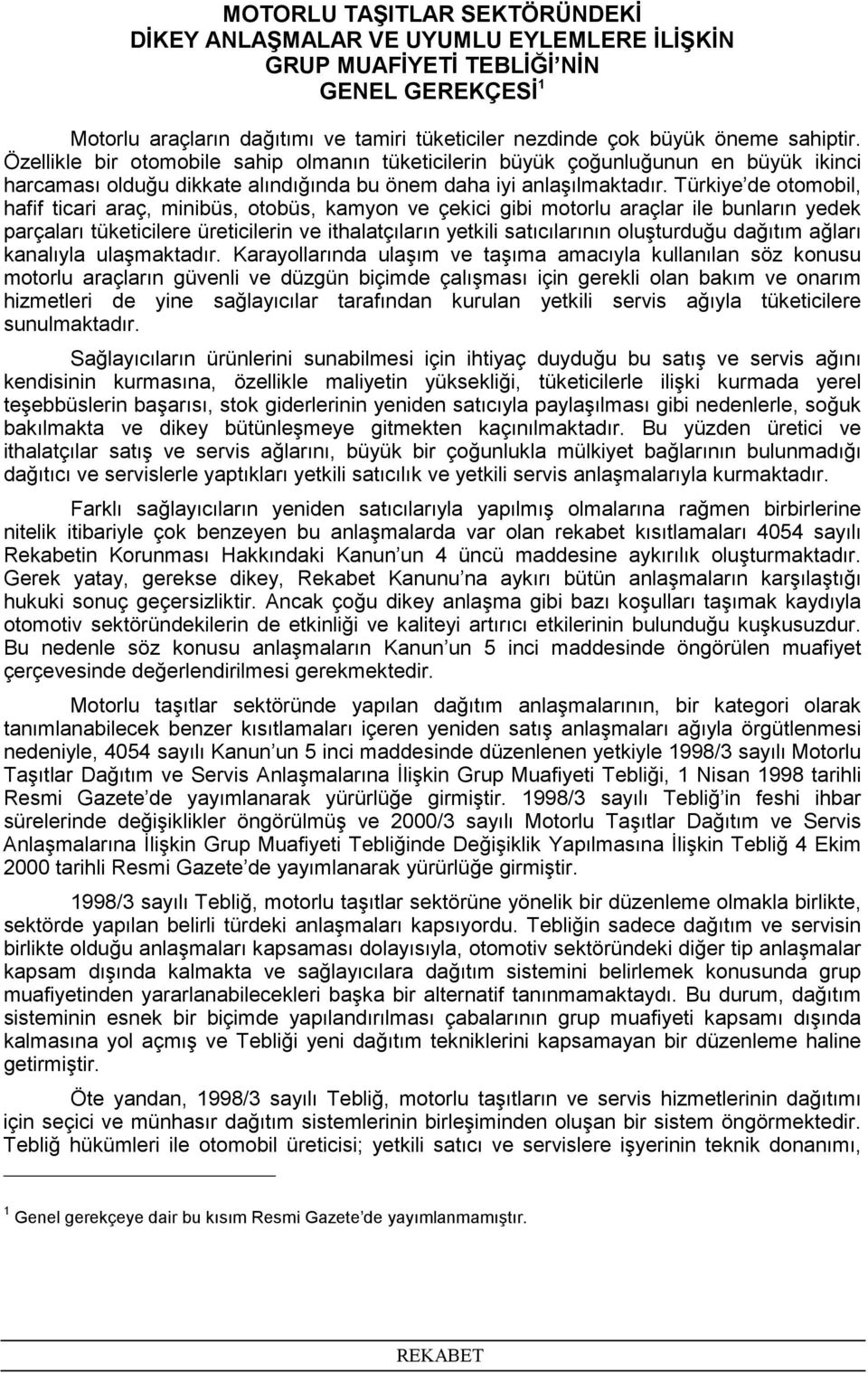 Türkiye de otomobil, hafif ticari araç, minibüs, otobüs, kamyon ve çekici gibi motorlu araçlar ile bunların yedek parçaları tüketicilere üreticilerin ve ithalatçıların yetkili satıcılarının