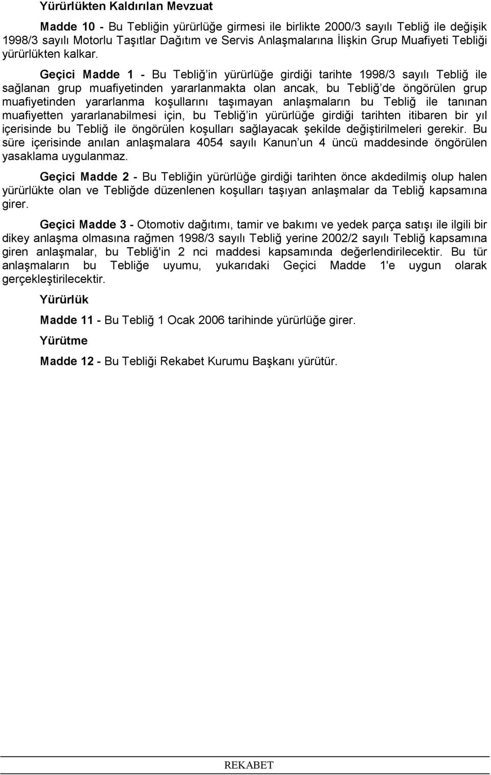 Geçici Madde 1 - Bu Tebliğ in yürürlüğe girdiği tarihte 1998/3 sayılı Tebliğ ile sağlanan grup muafiyetinden yararlanmakta olan ancak, bu Tebliğ de öngörülen grup muafiyetinden yararlanma koşullarını