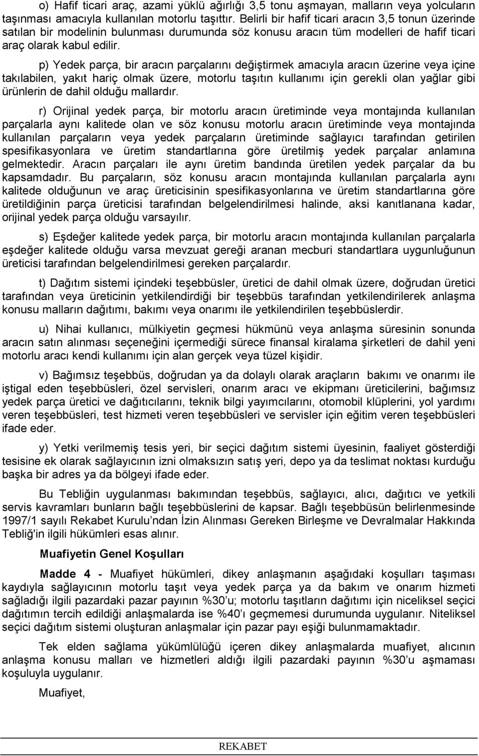 p) Yedek parça, bir aracın parçalarını değiştirmek amacıyla aracın üzerine veya içine takılabilen, yakıt hariç olmak üzere, motorlu taşıtın kullanımı için gerekli olan yağlar gibi ürünlerin de dahil