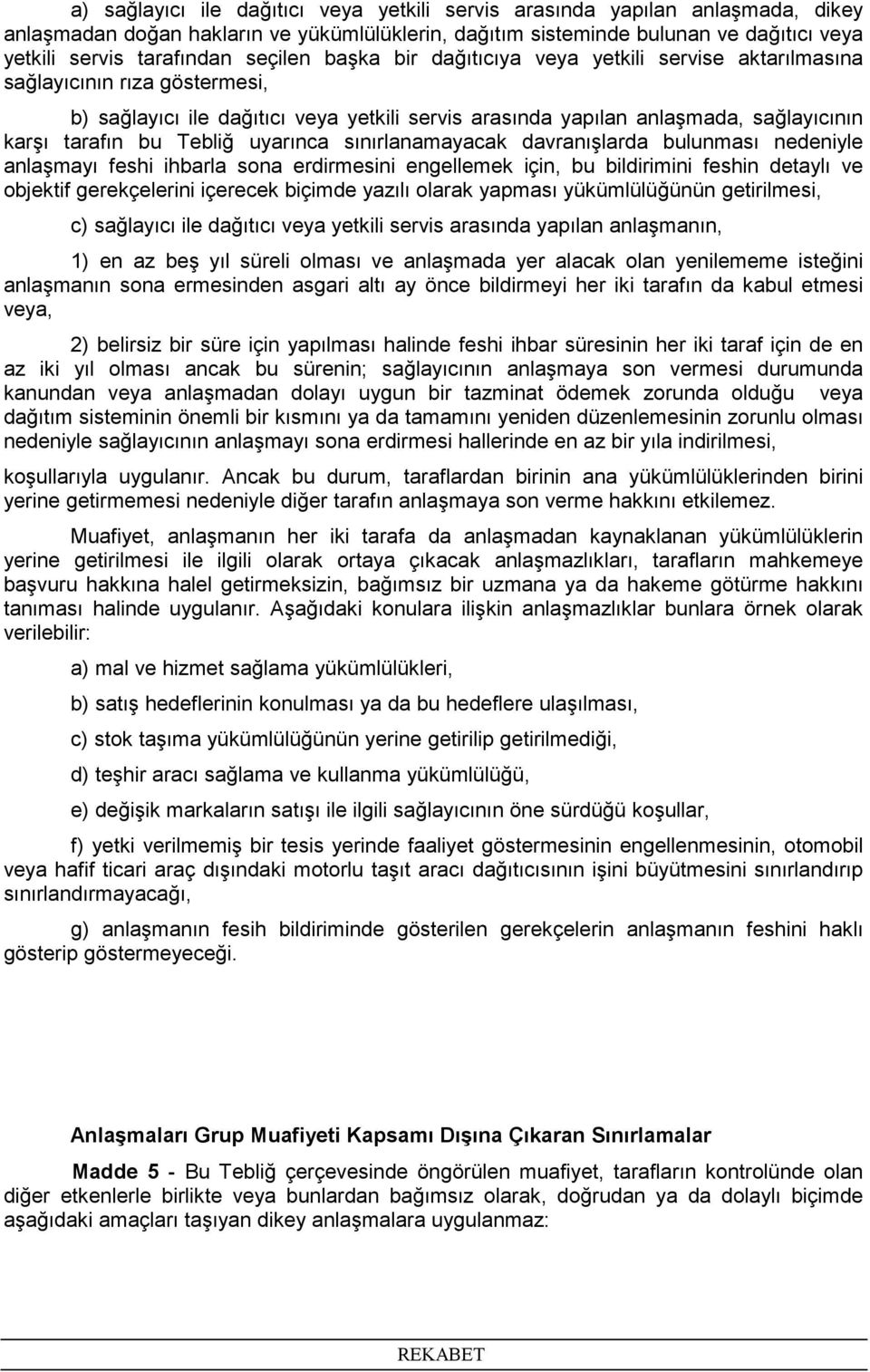 Tebliğ uyarınca sınırlanamayacak davranışlarda bulunması nedeniyle anlaşmayı feshi ihbarla sona erdirmesini engellemek için, bu bildirimini feshin detaylı ve objektif gerekçelerini içerecek biçimde