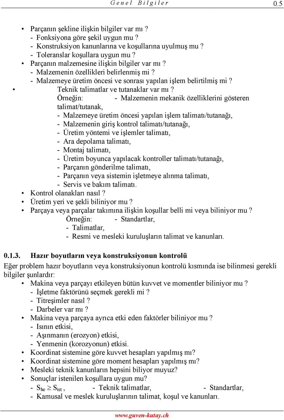 Örneğin: - alemenin mekanik öelliklerini gösteren talimat/tutanak, - alemee üretim öncesi apılan işlem talimatı/tutanağı, - alemenin giriş kontrol talimatı/tutanağı, - Üretim öntemi ve işlemler