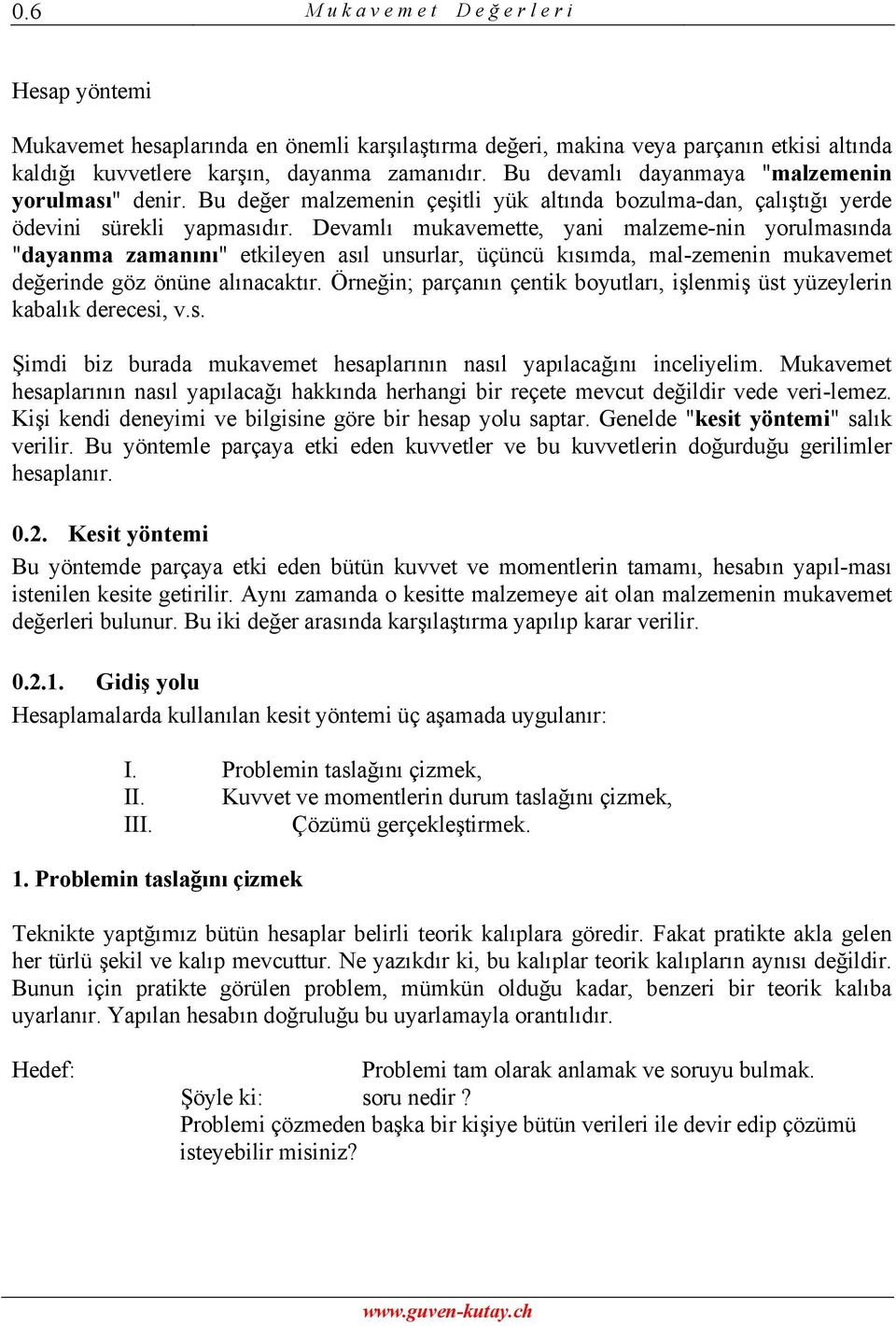 Devamlı mukavemette, ani maleme-nin orulmasında "daanma amanını" etkileen asıl unsurlar, üçüncü kısımda, mal-emenin mukavemet değerinde gö önüne alınacaktır.