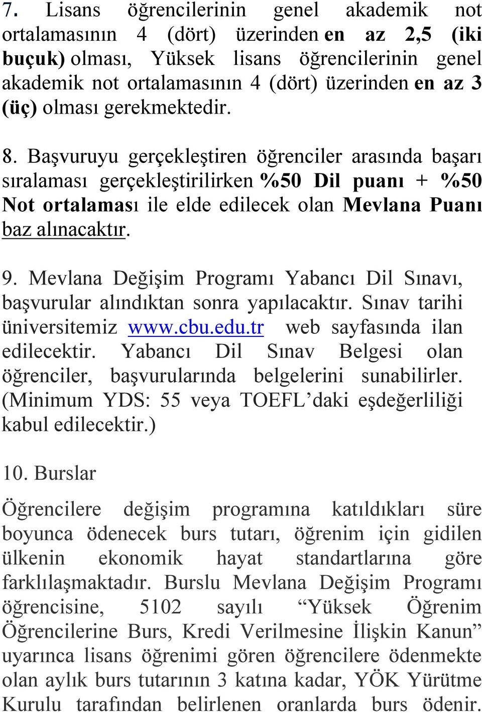 Başvuruyu gerçekleştiren öğrenciler arasında başarı sıralaması gerçekleştirilirken %50 Dil puanı + %50 Not ortalaması ile elde edilecek olan Mevlana Puanı baz alınacaktır. 9.