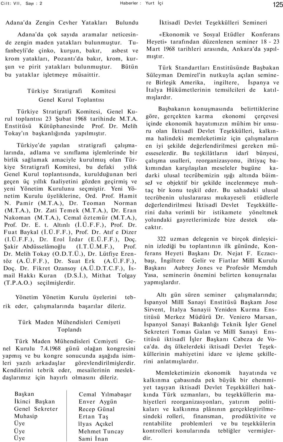 Türkiye Stratigrafi Komitesi Genel Kurul Toplantısı Türkiye Stratigrafi Komitesi, Genel Kurul toplantısı 23 Şubat 1968 tarihinde M.T.A. Enstitüsü Kütüphanesinde Prof. Dr.