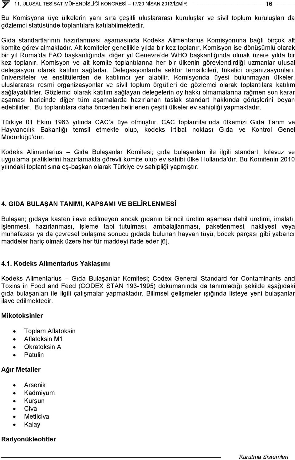 Komisyon ise dönüşümlü olarak bir yıl Roma da FAO başkanlığında, diğer yıl Cenevre de WHO başkanlığında olmak üzere yılda bir kez toplanır.