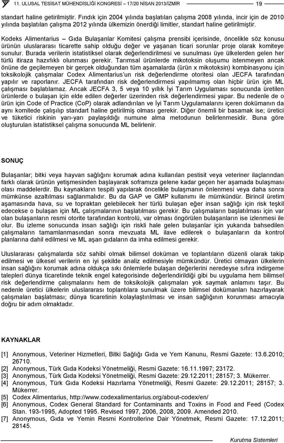 Kodeks Alimentarius Gıda Bulaşanlar Komitesi çalışma prensibi içerisinde, öncelikle söz konusu ürünün uluslararası ticarette sahip olduğu değer ve yaşanan ticari sorunlar proje olarak komiteye