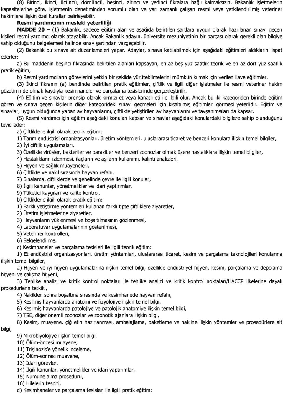 Resmi yardımcının mesleki yeterliliği MADDE 20 (1) Bakanlık, sadece eğitim alan ve aşağıda belirtilen şartlara uygun olarak hazırlanan sınavı geçen kişileri resmi yardımcı olarak atayabilir.