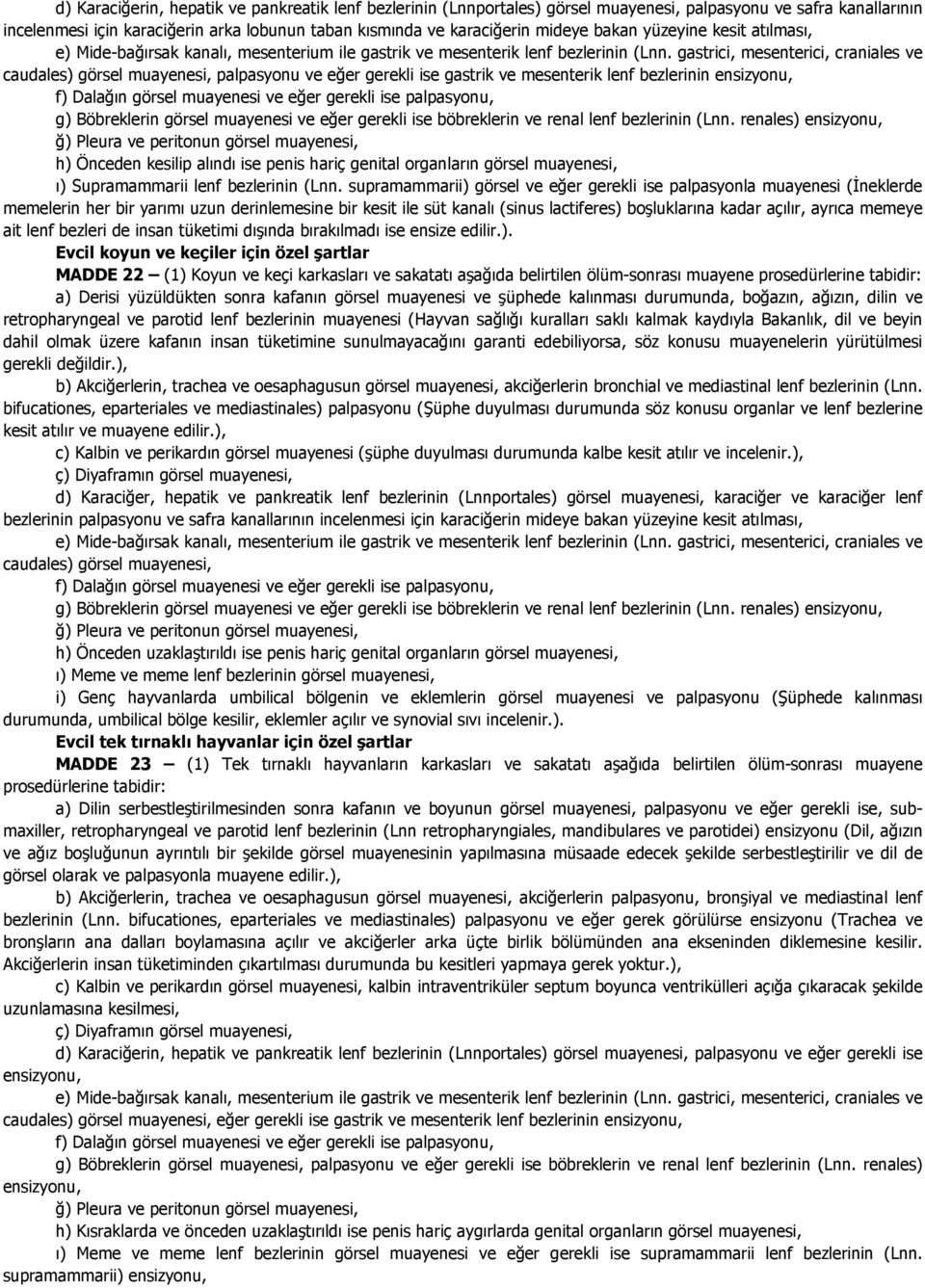 gastrici, mesenterici, craniales ve caudales) görsel muayenesi, palpasyonu ve eğer gerekli ise gastrik ve mesenterik lenf bezlerinin ensizyonu, f) Dalağın görsel muayenesi ve eğer gerekli ise