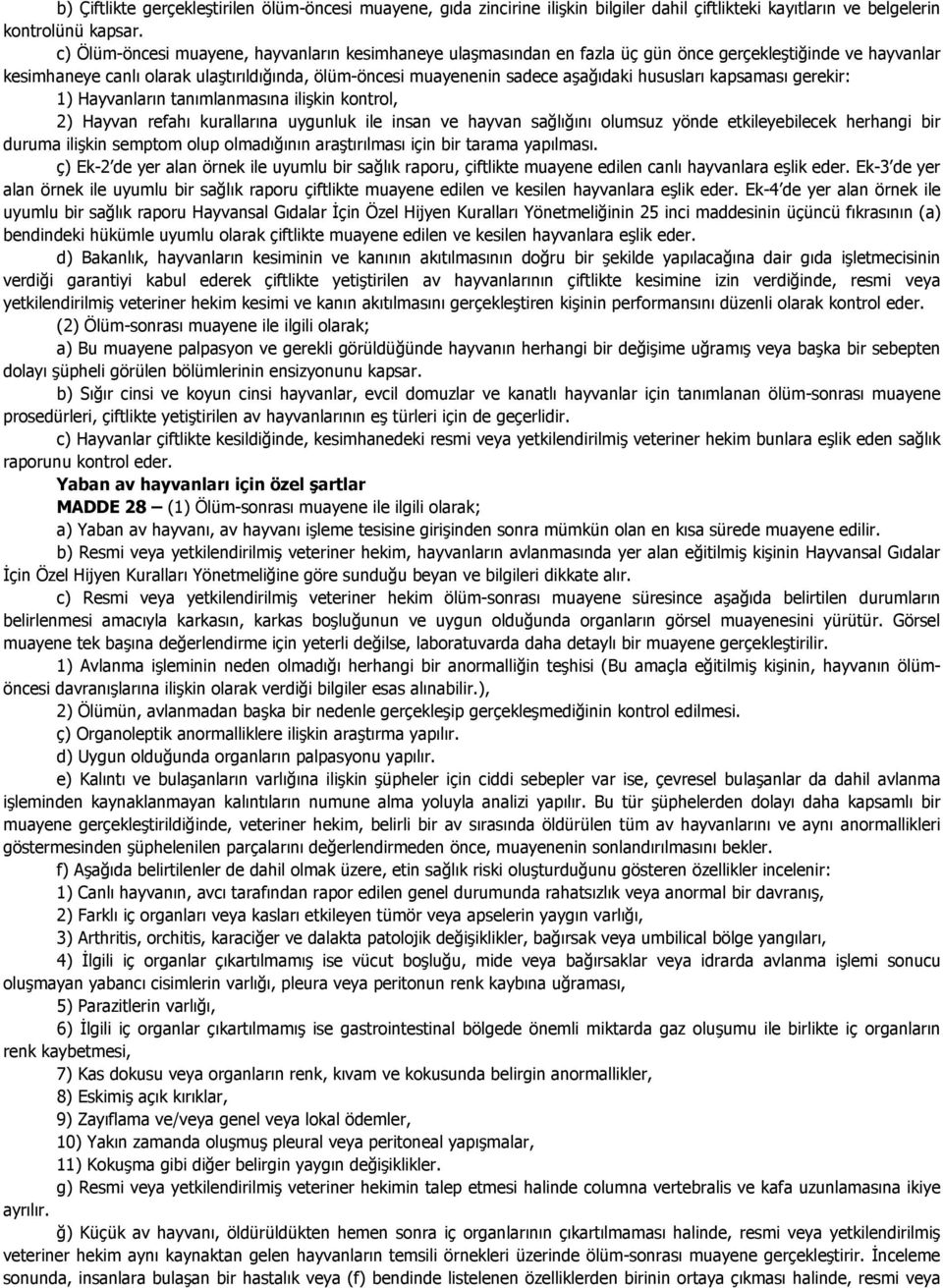 hususları kapsaması gerekir: 1) Hayvanların tanımlanmasına ilişkin kontrol, 2) Hayvan refahı kurallarına uygunluk ile insan ve hayvan sağlığını olumsuz yönde etkileyebilecek herhangi bir duruma