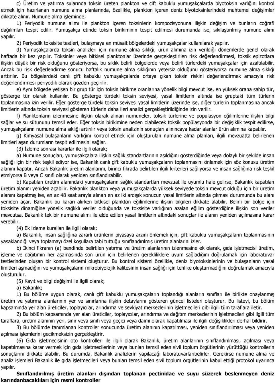 Numune alma işleminde; 1) Periyodik numune alımı ile plankton içeren toksinlerin kompozisyonuna ilişkin değişim ve bunların coğrafi dağılımları tespit edilir.