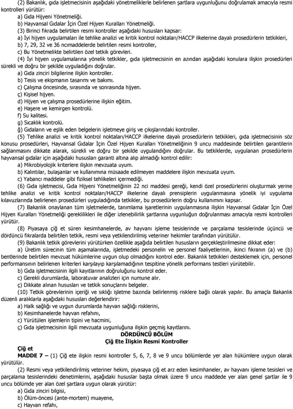 (3) Birinci fıkrada belirtilen resmi kontroller aşağıdaki hususları kapsar: a) Đyi hijyen uygulamaları ile tehlike analizi ve kritik kontrol noktaları/haccp ilkelerine dayalı prosedürlerin