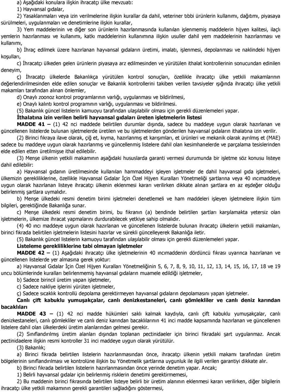 hazırlanması ve kullanımı, katkı maddelerinin kullanımına ilişkin usuller dahil yem maddelerinin hazırlanması ve kullanımı, b) Đhraç edilmek üzere hazırlanan hayvansal gıdaların üretimi, imalatı,