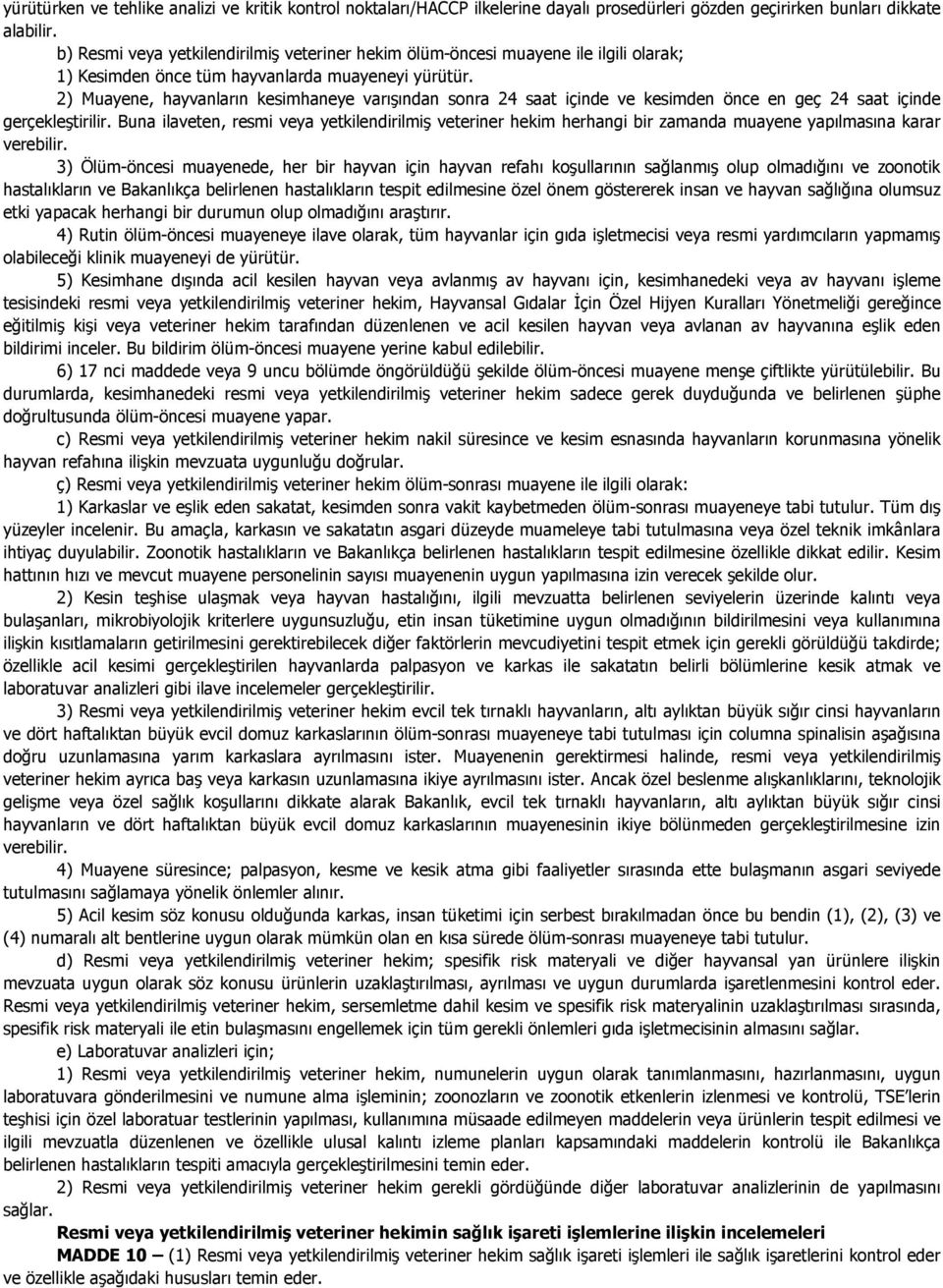 2) Muayene, hayvanların kesimhaneye varışından sonra 24 saat içinde ve kesimden önce en geç 24 saat içinde gerçekleştirilir.