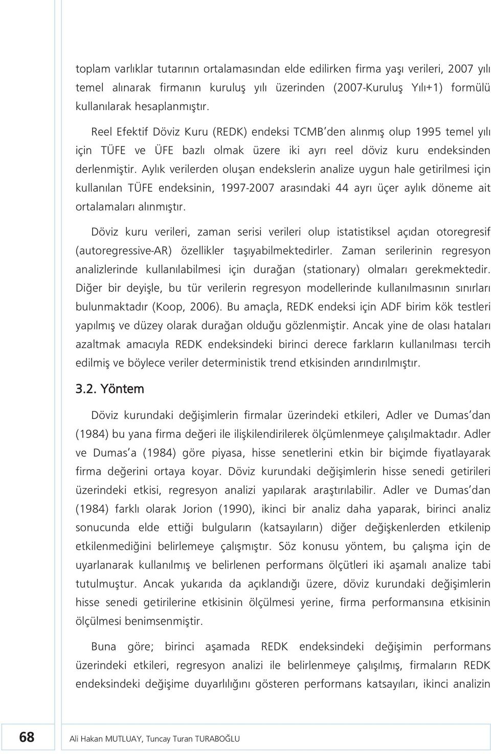 Aylık verilerden oluşan endekslerin analize uygun hale getirilmesi için kullanılan TÜFE endeksinin, 1997-2007 arasındaki 44 ayrı üçer aylık döneme ait ortalamaları alınmıştır.