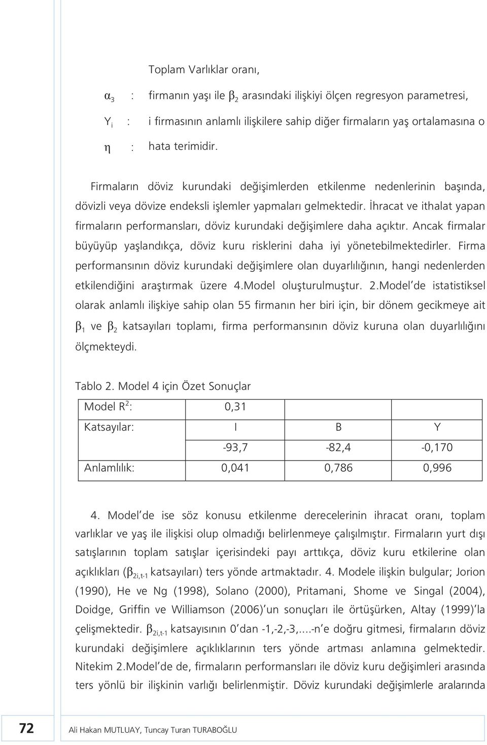 İhracat ve ithalat yapan firmaların performansları, döviz kurundaki değişimlere daha açıktır. Ancak firmalar büyüyüp yaşlandıkça, döviz kuru risklerini daha iyi yönetebilmektedirler.