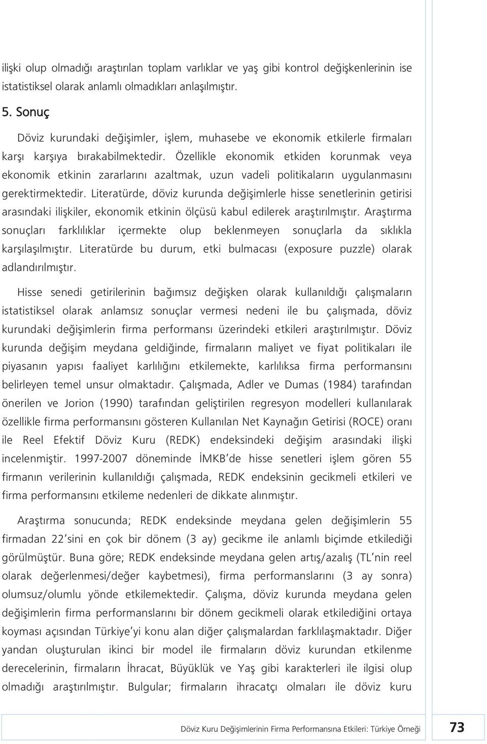 Özellikle ekonomik etkiden korunmak veya ekonomik etkinin zararlarını azaltmak, uzun vadeli politikaların uygulanmasını gerektirmektedir.