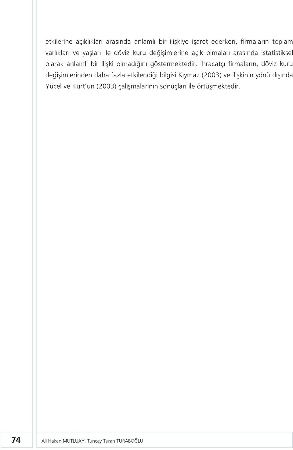 İhracatçı firmaların, döviz kuru değişimlerinden daha fazla etkilendiği bilgisi Kıymaz (2003) ve ilişkinin yönü