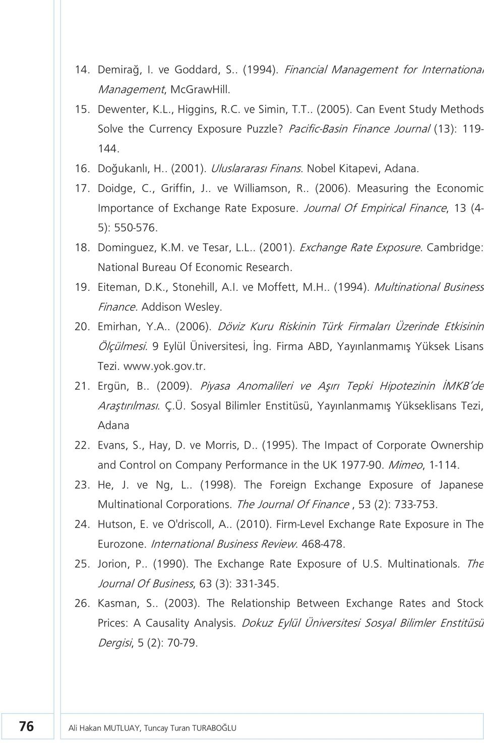 , Griffin, J.. ve Williamson, R.. (2006). Measuring the Economic Importance of Exchange Rate Exposure. Journal Of Empirical Finance, 13 (4-5): 550-576. 18. Dominguez, K.M. ve Tesar, L.L.. (2001).