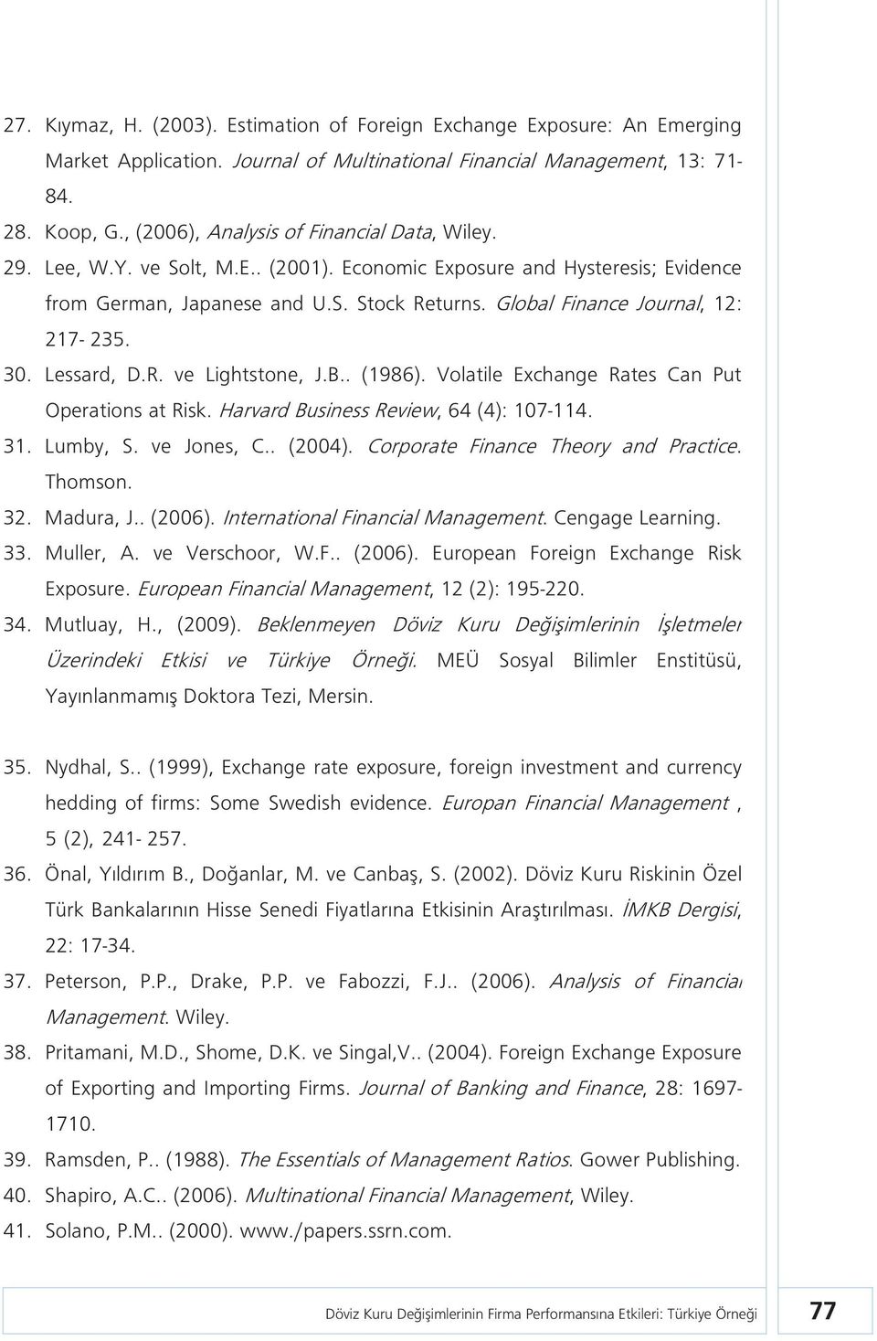 Global Finance Journal, 12: 217-235. 30. Lessard, D.R. ve Lightstone, J.B.. (1986). Volatile Exchange Rates Can Put Operations at Risk. Harvard Business Review, 64 (4): 107-114. 31. Lumby, S.