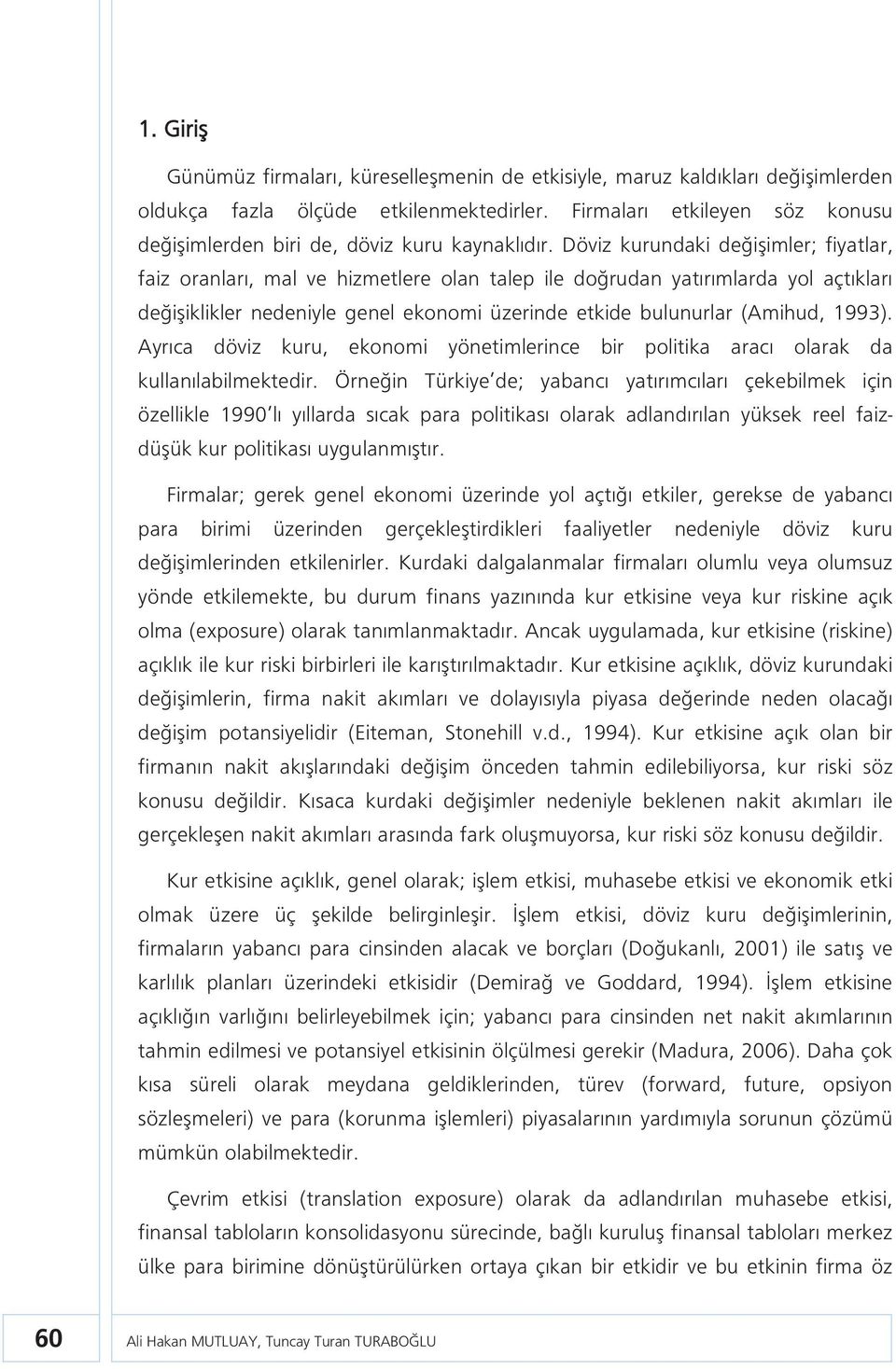 Döviz kurundaki değişimler; fiyatlar, faiz oranları, mal ve hizmetlere olan talep ile doğrudan yatırımlarda yol açtıkları değişiklikler nedeniyle genel ekonomi üzerinde etkide bulunurlar (Amihud,