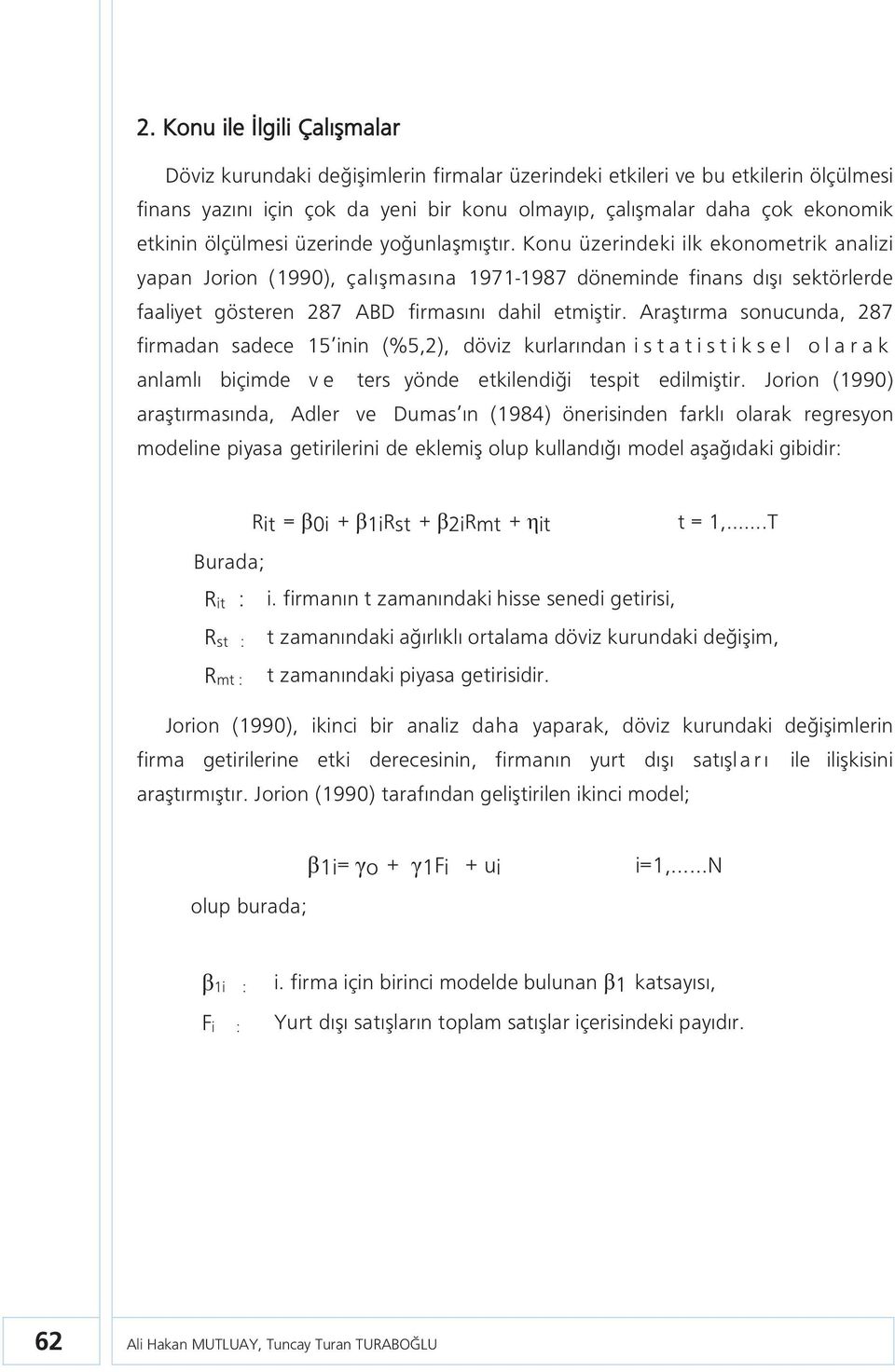 Konu üzerindeki ilk ekonometrik analizi yapan Jorion (1990), çalışmasına 1971-1987 döneminde finans dışı sektörlerde faaliyet gösteren 287 ABD firmasını dahil etmiştir.