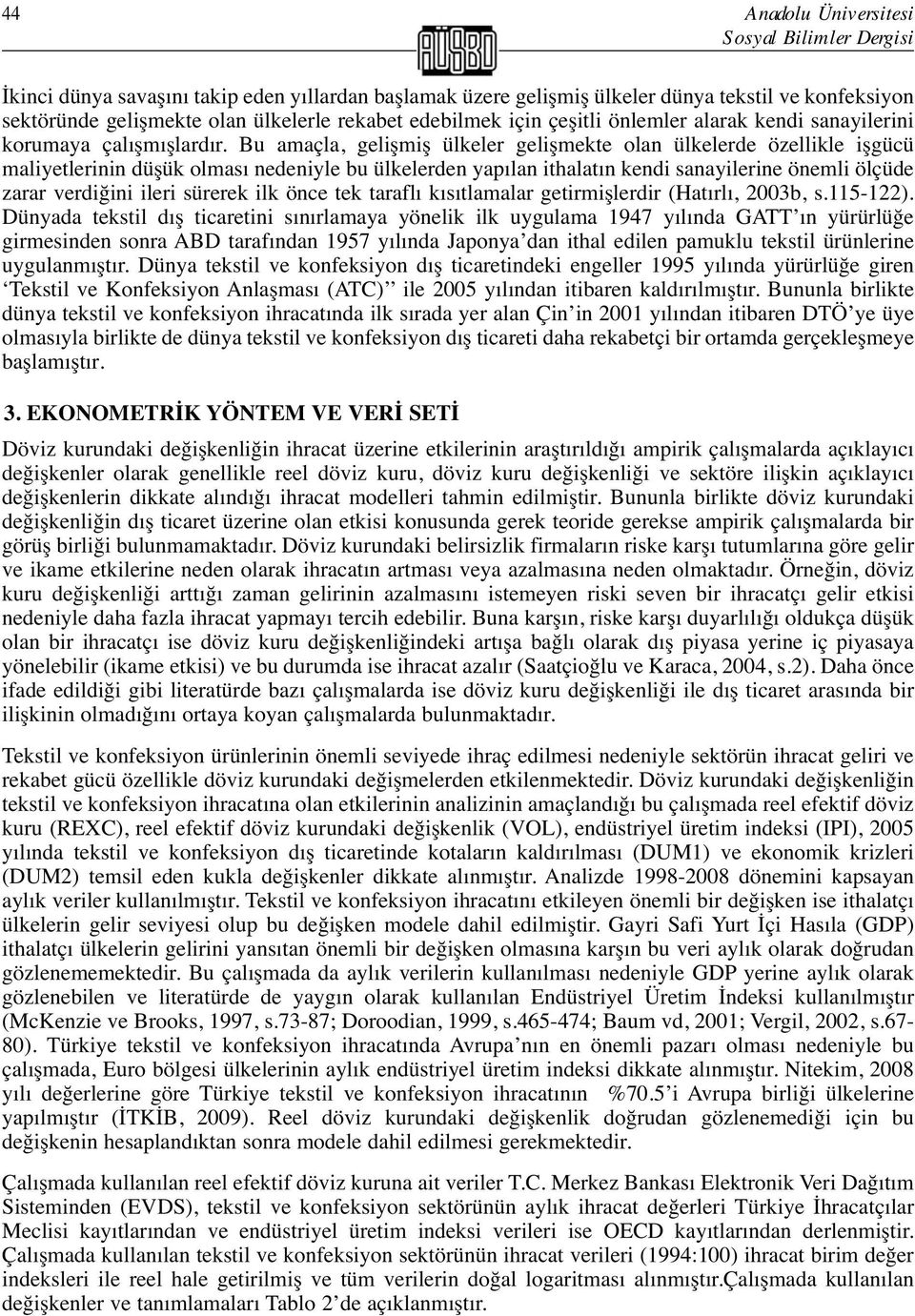 Bu amaçla, gelişmiş ülkeler gelişmekte olan ülkelerde özellikle işgücü maliyetlerinin düşük olması nedeniyle bu ülkelerden yapılan ithalatın kendi sanayilerine önemli ölçüde zarar verdiğini ileri