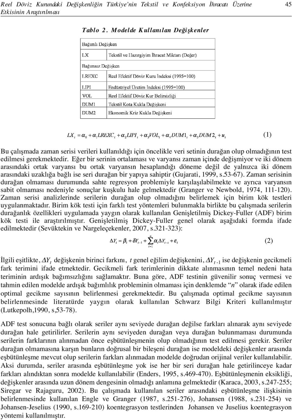 Eğer bir serinin ortalaması ve varyansı zaman içinde değişmiyor ve iki dönem arasındaki ortak varyansı bu ortak varyansın hesaplandığı döneme değil de yalnızca iki dönem arasındaki uzaklığa bağlı ise