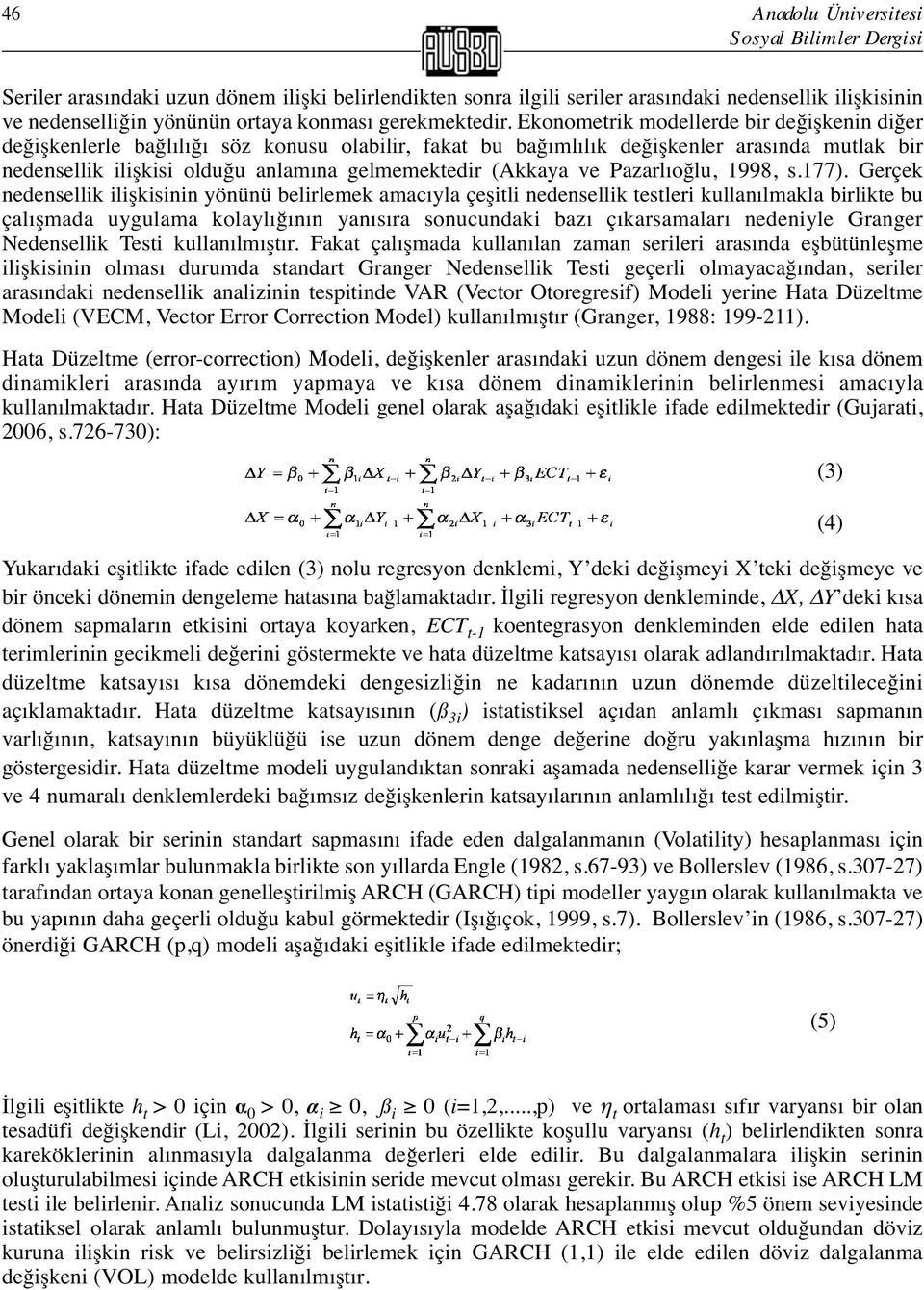 Ekonometrik modellerde bir değişkenin diğer değişkenlerle bağlılığı söz konusu olabilir, fakat bu bağımlılık değişkenler arasında mutlak bir nedensellik ilişkisi olduğu anlamına gelmemektedir (Akkaya