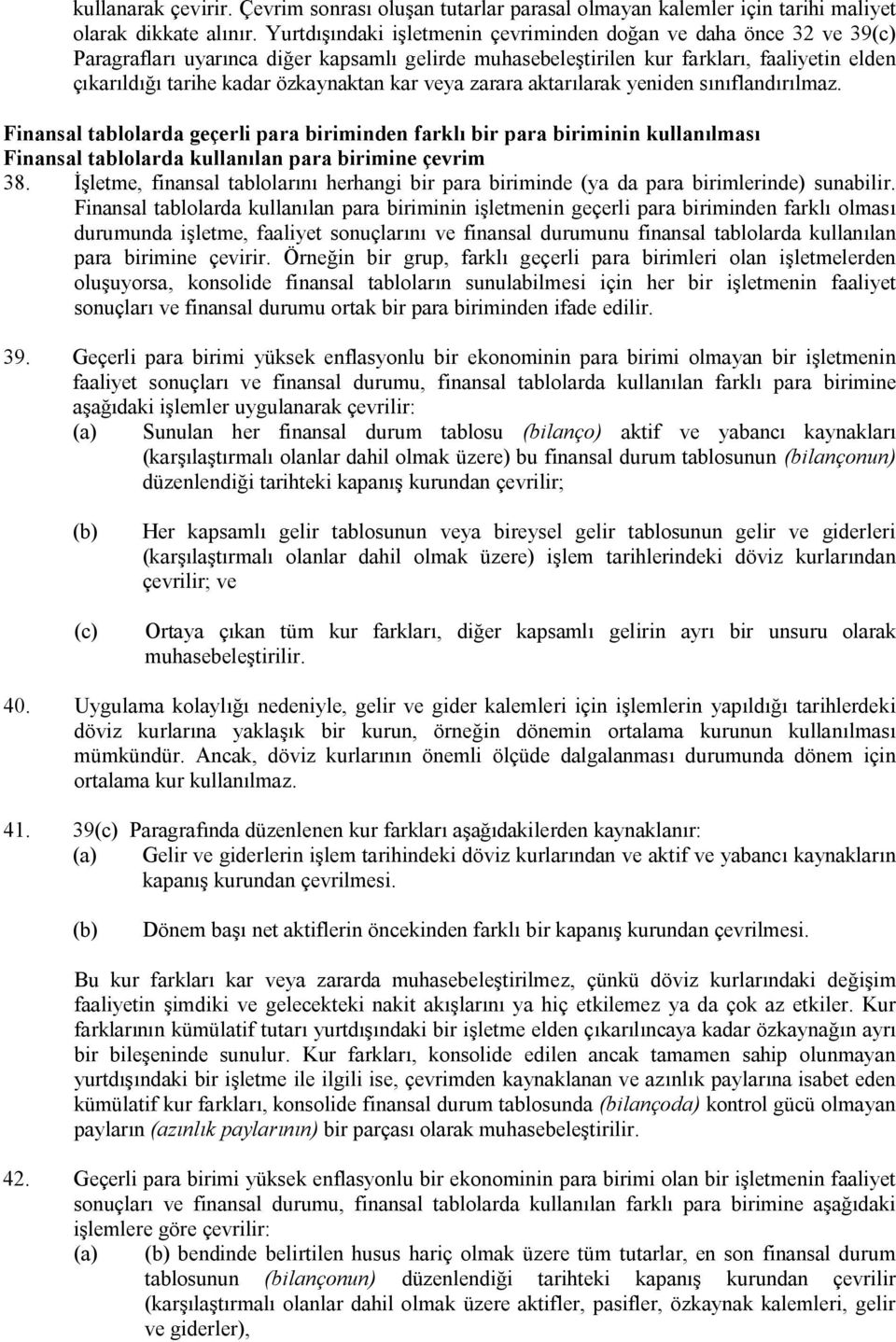 kar veya zarara aktarılarak yeniden sınıflandırılmaz. Finansal tablolarda geçerli para biriminden farklı bir para biriminin kullanılması Finansal tablolarda kullanılan para birimine çevrim 38.