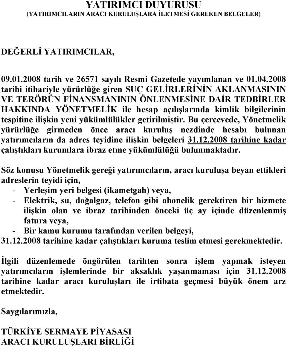 ilişkin yeni yükümlülükler getirilmiştir. Bu çerçevede, Yönetmelik yürürlüğe girmeden önce aracı kuruluş nezdinde hesabı bulunan yatırımcıların da adres teyidine ilişkin belgeleri 31.12.