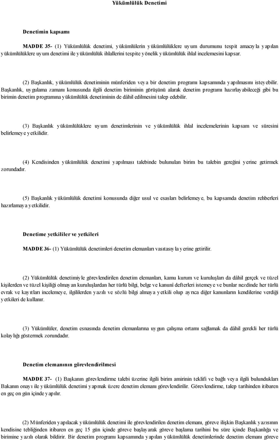 Başkanlık, uygulama zamanı konusunda ilgili denetim biriminin görüşünü alarak denetim programı hazırlayabileceği gibi bu birimin denetim programına yükümlülük denetiminin de dâhil edilmesini talep