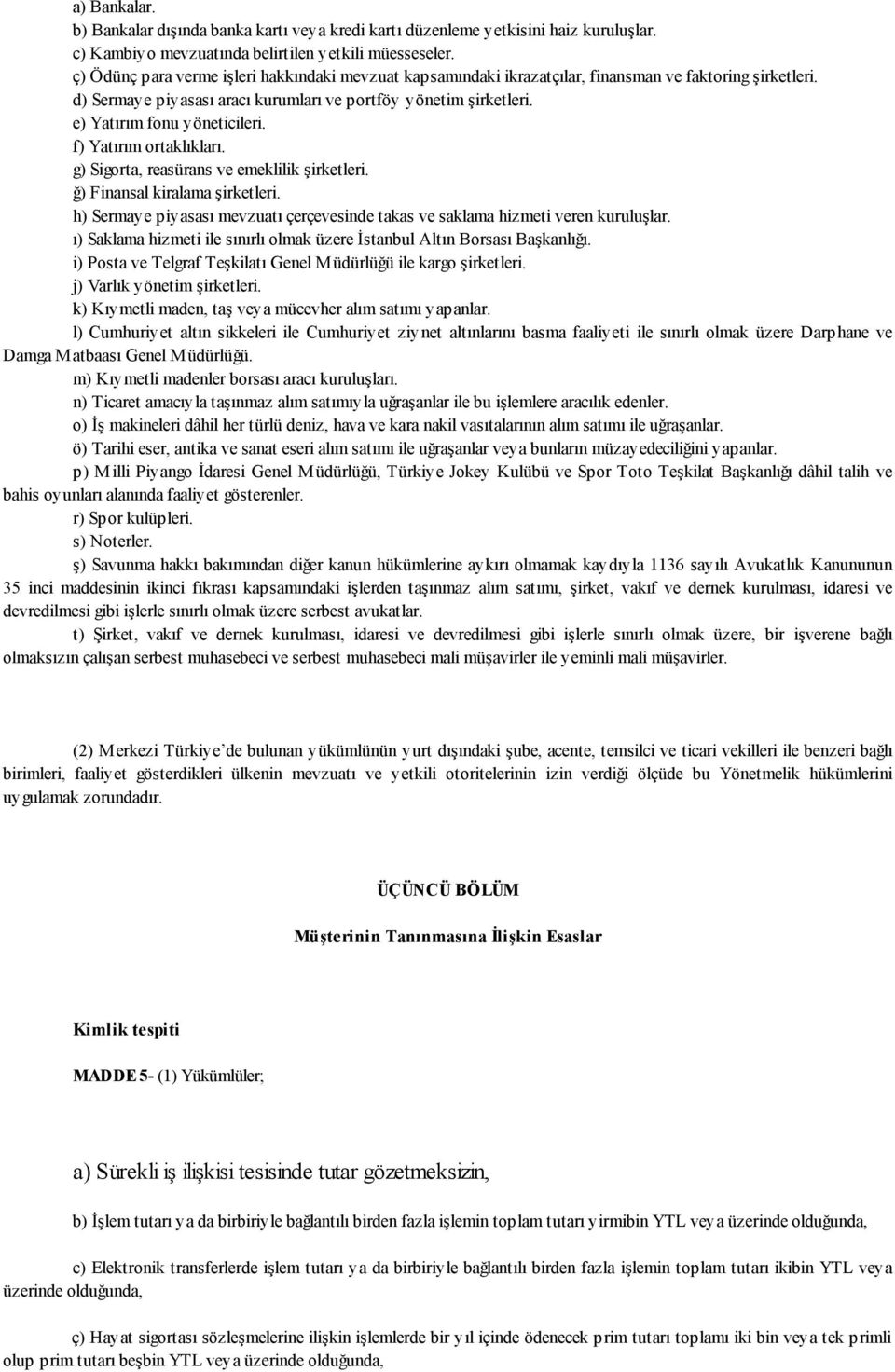 e) Yatırım fonu yöneticileri. f) Yatırım ortaklıkları. g) Sigorta, reasürans ve emeklilik şirketleri. ğ) Finansal kiralama şirketleri.