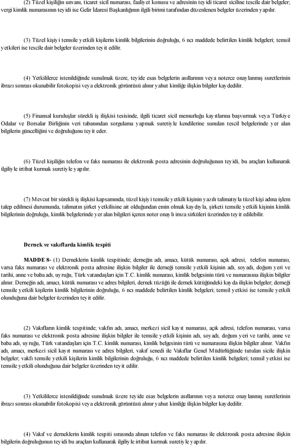 (3) Tüzel kişiyi temsile yetkili kişilerin kimlik bilgilerinin doğruluğu, 6 ncı maddede belirtilen kimlik belgeleri; temsil yetkileri ise tescile dair belgeler üzerinden teyit edilir.