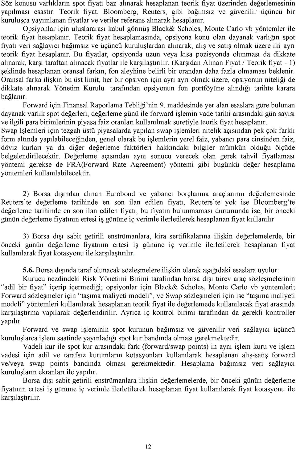 Opsiyonlar için uluslararası kabul görmüş Black& Scholes, Monte Carlo vb yöntemler ile teorik fiyat hesaplanır.