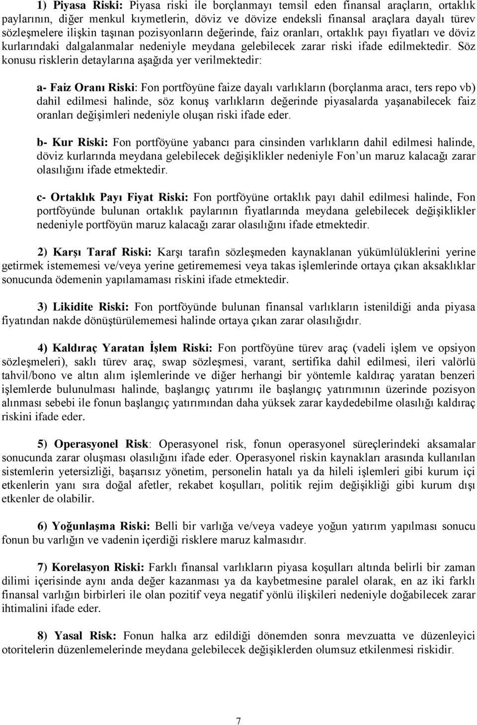 Söz konusu risklerin detaylarına aşağıda yer verilmektedir: a- Faiz Oranı Riski: Fon portföyüne faize dayalı varlıkların (borçlanma aracı, ters repo vb) dahil edilmesi halinde, söz konuş varlıkların