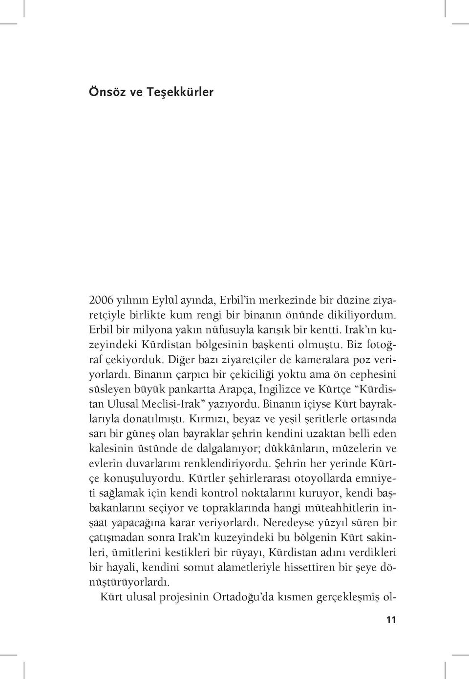 Binanın çarpıcı bir çekiciliği yoktu ama ön cephesini süsleyen büyük pankartta Arapça, İngilizce ve Kürtçe Kürdistan Ulusal Meclisi-Irak yazıyordu. Binanın içiyse Kürt bayraklarıyla donatılmıştı.