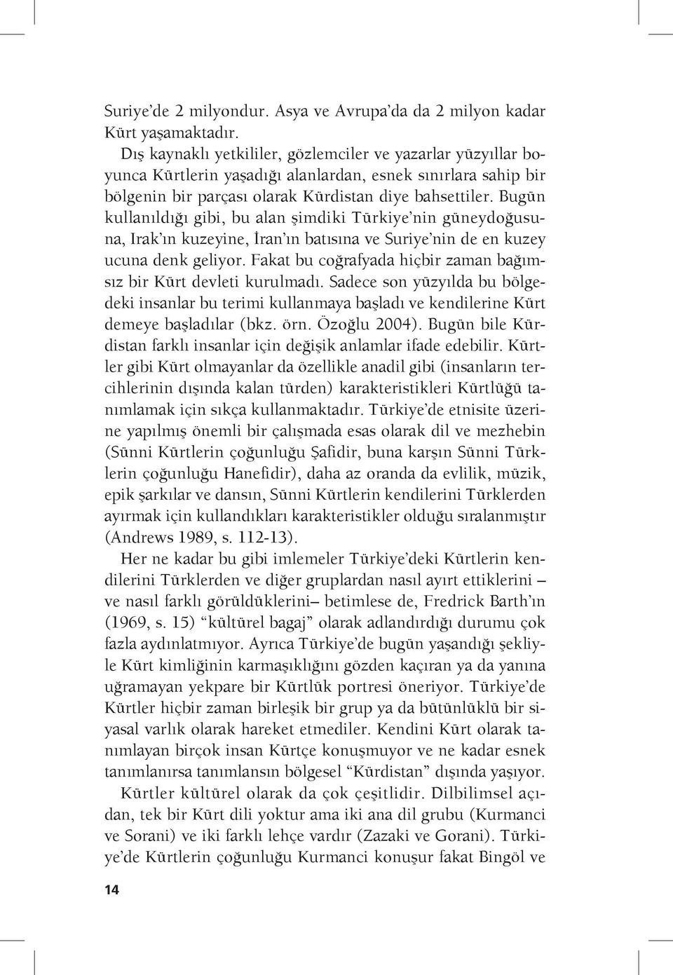 Bugün kullanıldığı gibi, bu alan şimdiki Türkiye nin güneydoğusuna, Irak ın kuzeyine, İran ın batısına ve Suriye nin de en kuzey ucuna denk geliyor.