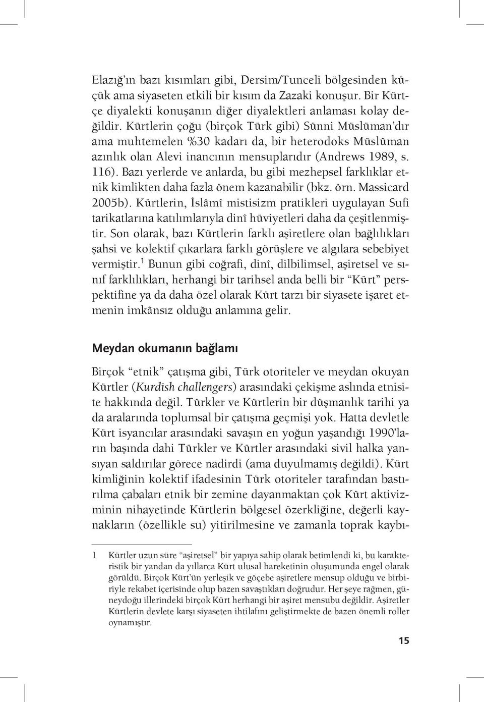 Bazı yerlerde ve anlarda, bu gibi mezhepsel farklıklar etnik kimlikten daha fazla önem kazanabilir (bkz. örn. Massicard 2005b).