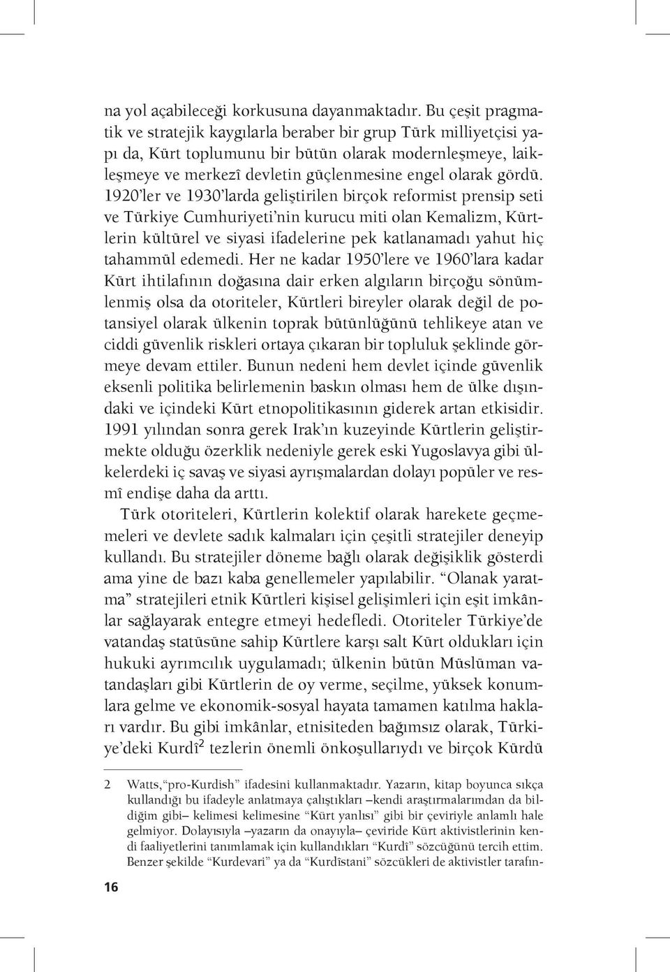 1920 ler ve 1930 larda geliştirilen birçok reformist prensip seti ve Türkiye Cumhuriyeti nin kurucu miti olan Kemalizm, Kürtlerin kültürel ve siyasi ifadelerine pek katlanamadı yahut hiç tahammül