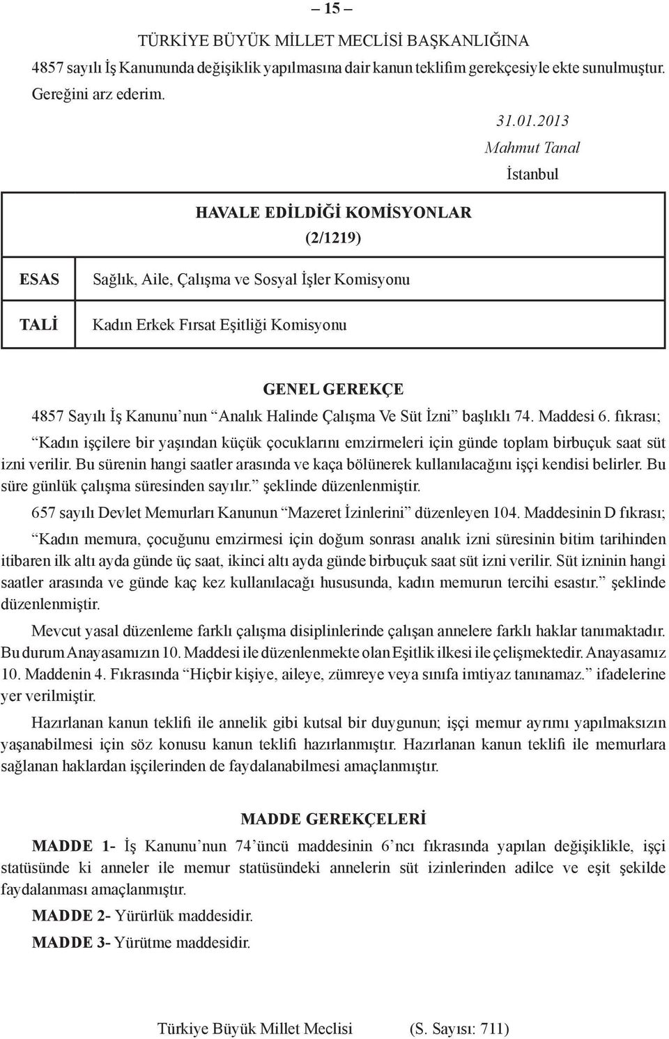 Analık Halinde Çalışma Ve Süt İzni başlıklı 74. Maddesi 6. fıkrası; Kadın işçilere bir yaşından küçük çocuklarını emzirmeleri için günde toplam birbuçuk saat süt izni verilir.