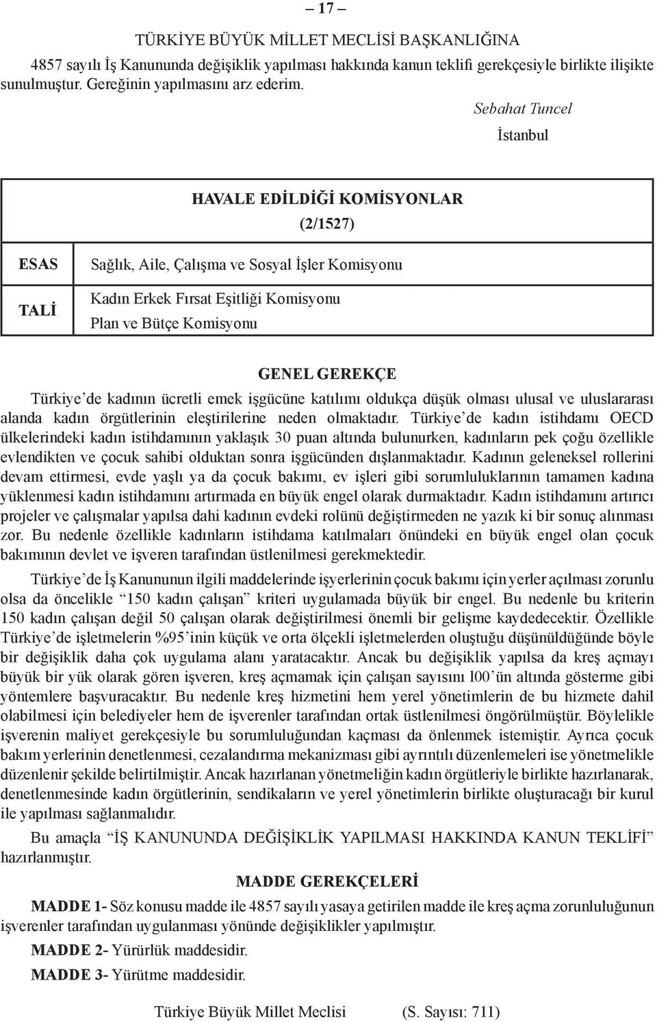 Türkiye de kadının ücretli emek işgücüne katılımı oldukça düşük olması ulusal ve uluslararası alanda kadın örgütlerinin eleştirilerine neden olmaktadır.