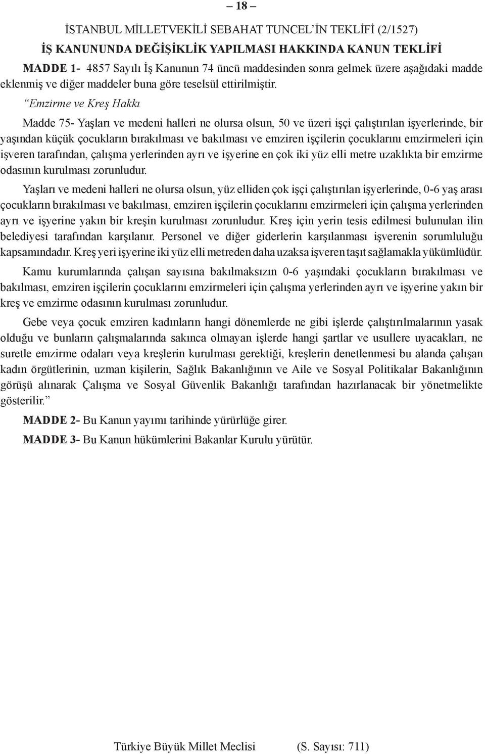 Emzirme ve Kreş Hakkı Madde 75- Yaşları ve medeni halleri ne olursa olsun, 50 ve üzeri işçi çalıştırılan işyerlerinde, bir yaşından küçük çocukların bırakılması ve bakılması ve emziren işçilerin