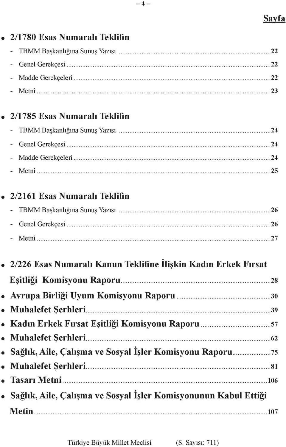 ..26 - Genel Gerekçesi...26 - Metni...27 2/226 Esas Numaralı Kanun Teklifine İlişkin Kadın Erkek Fırsat Eşitliği Komisyonu Raporu...28 Avrupa Birliği Uyum Komisyonu Raporu...30 Muhalefet Şerhleri.