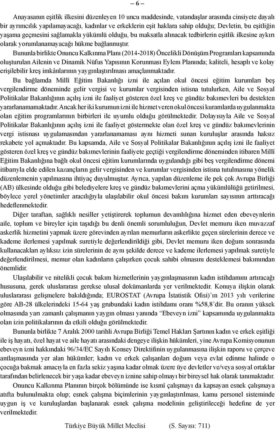 Bununla birlikte Onuncu Kalkınma Planı (2014-2018) Öncelikli Dönüşüm Programları kapsamında oluşturulan Ailenin ve Dinamik Nüfus Yapısının Korunması Eylem Planında; kaliteli, hesaplı ve kolay