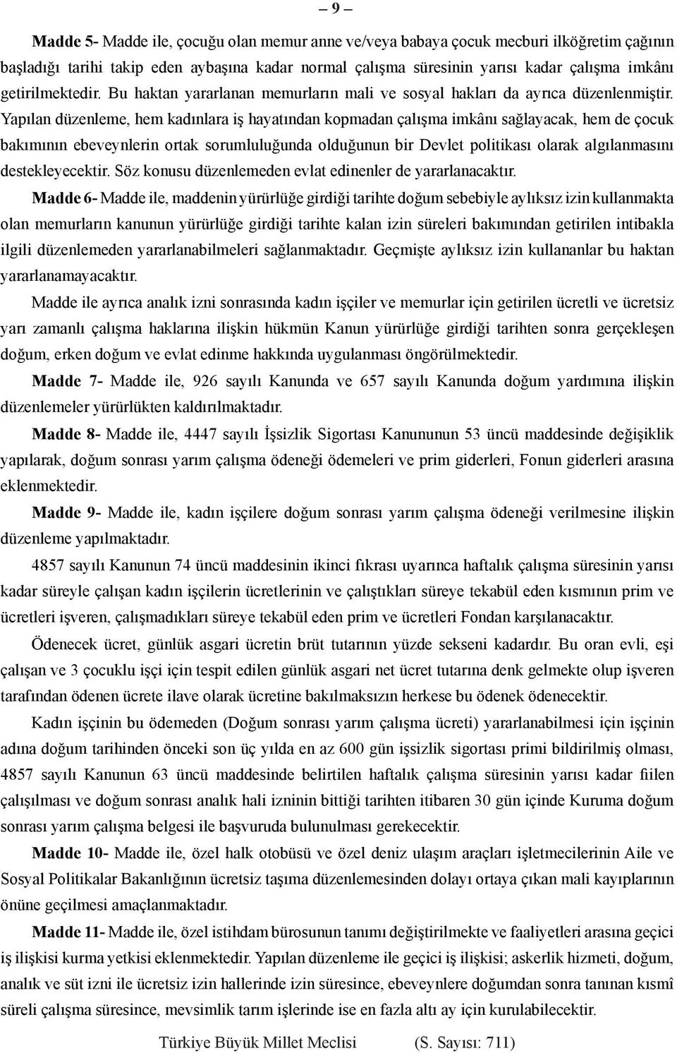 Yapılan düzenleme, hem kadınlara iş hayatından kopmadan çalışma imkânı sağlayacak, hem de çocuk bakımının ebeveynlerin ortak sorumluluğunda olduğunun bir Devlet politikası olarak algılanmasını