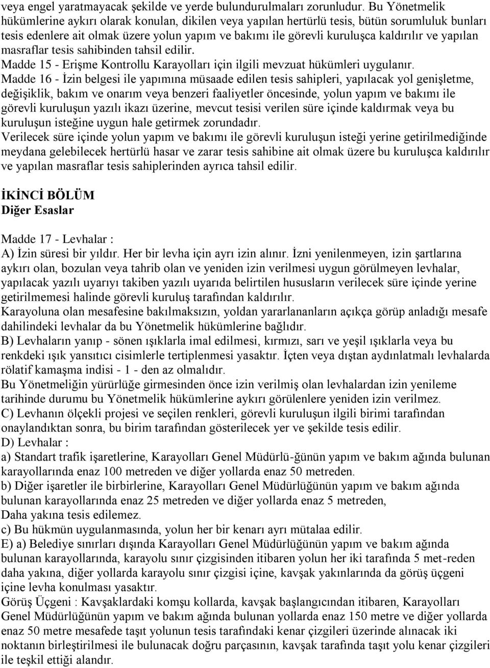 yapılan masraflar tesis sahibinden tahsil edilir. Madde 15 - Erişme Kontrollu Karayolları için ilgili mevzuat hükümleri uygulanır.