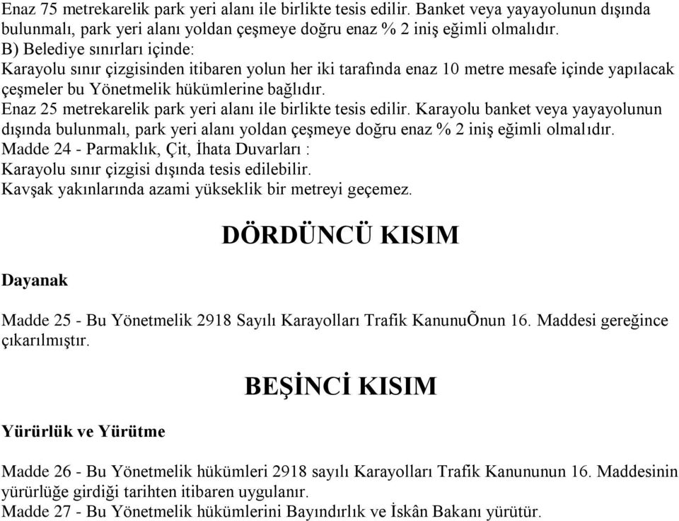 Enaz 25 metrekarelik park yeri alanı ile birlikte tesis edilir. Karayolu banket veya yayayolunun dışında bulunmalı, park yeri alanı yoldan çeşmeye doğru enaz % 2 iniş eğimli olmalıdır.