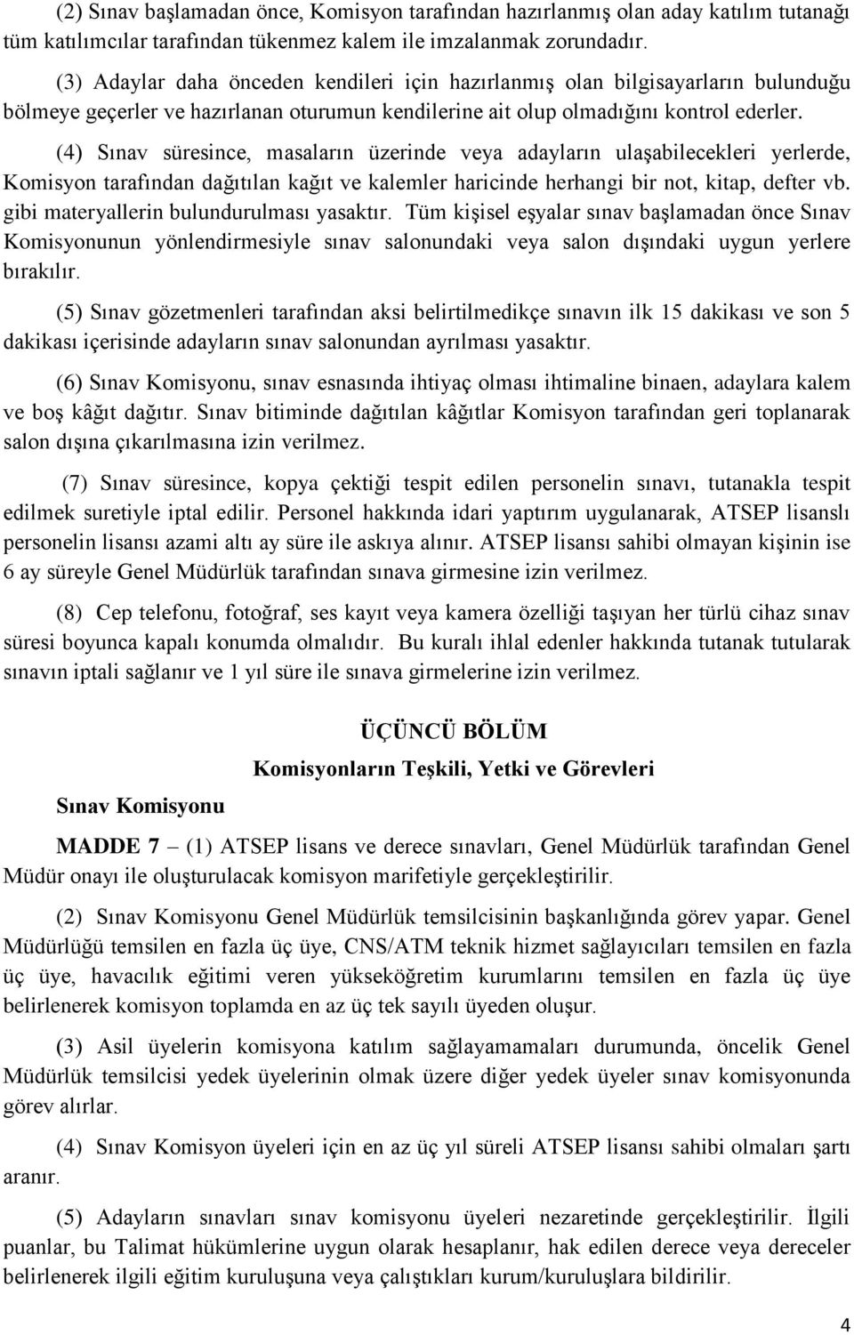 (4) Sınav süresince, masaların üzerinde veya adayların ulaşabilecekleri yerlerde, Komisyon tarafından dağıtılan kağıt ve kalemler haricinde herhangi bir not, kitap, defter vb.