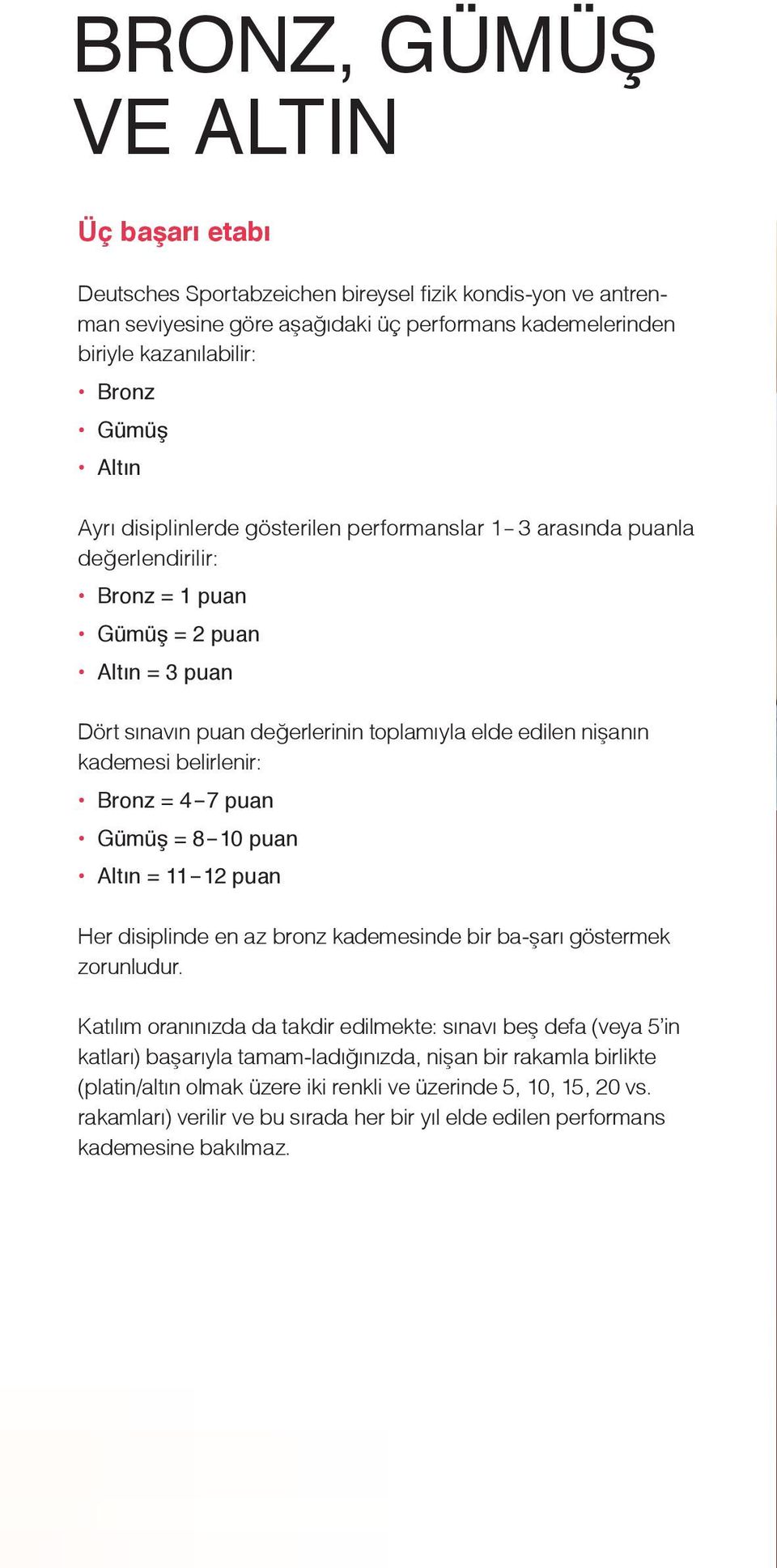 belirlenir: Bronz = 4 7 puan Gümüş = 8 10 puan Altın = 11 12 puan Her disiplinde en az bronz kademesinde bir ba-şarı göstermek zorunludur.